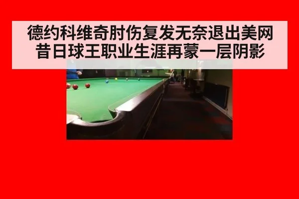 德约科维奇肘伤复发无奈退出美网 昔日球王职业生涯再蒙一层阴影